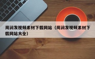 肇州周润发视频素材下载网站（周润发视频素材下载网站大全）