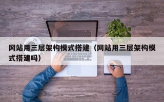 肇州网站用三层架构模式搭建（网站用三层架构模式搭建吗）